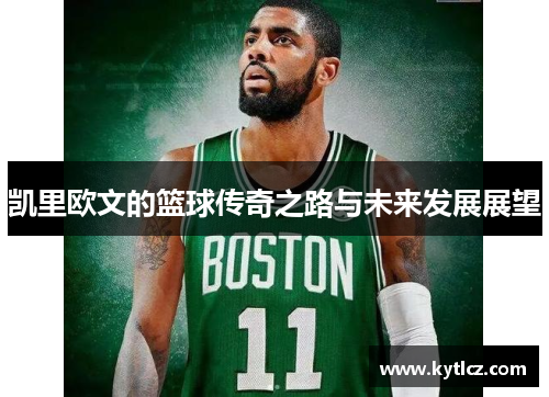 凯里欧文的篮球传奇之路与未来发展展望